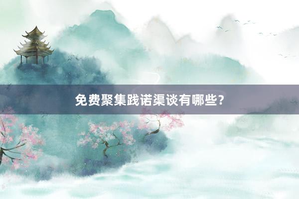 免费聚集践诺渠谈有哪些？