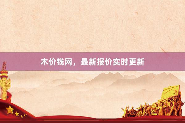 木价钱网，最新报价实时更新